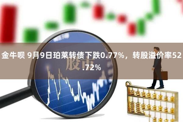 金牛呗 9月9日珀莱转债下跌0.77%，转股溢价率52.72%
